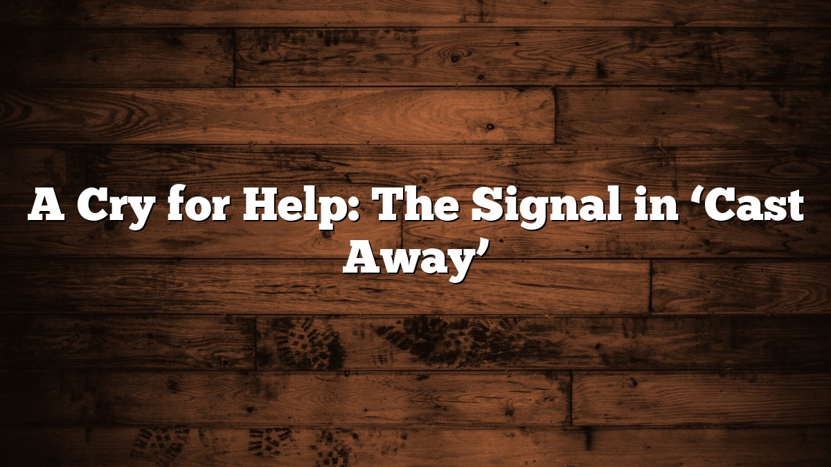 A Cry for Help: The Signal in ‘Cast Away’