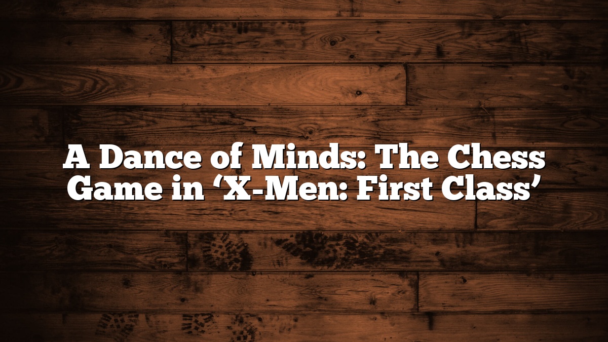 A Dance of Minds: The Chess Game in ‘X-Men: First Class’