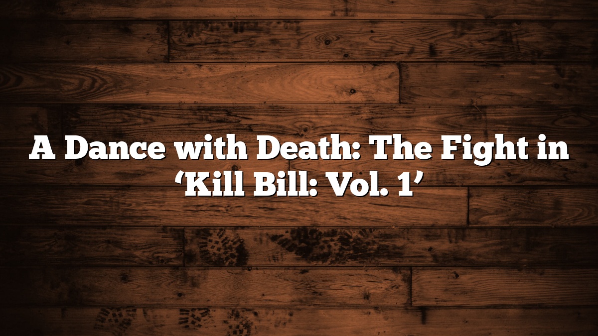 A Dance with Death: The Fight in ‘Kill Bill: Vol. 1’