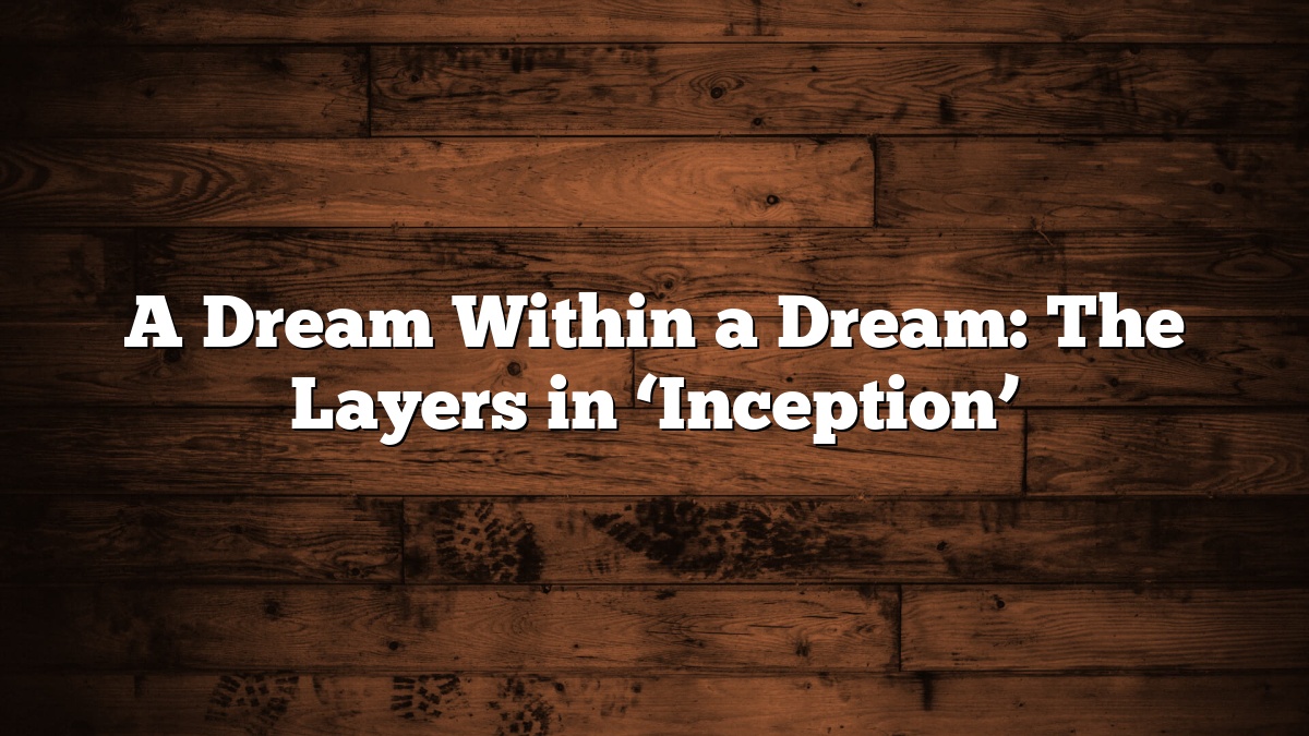 A Dream Within a Dream: The Layers in ‘Inception’