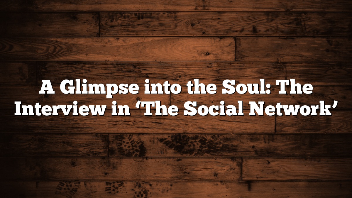 A Glimpse into the Soul: The Interview in ‘The Social Network’