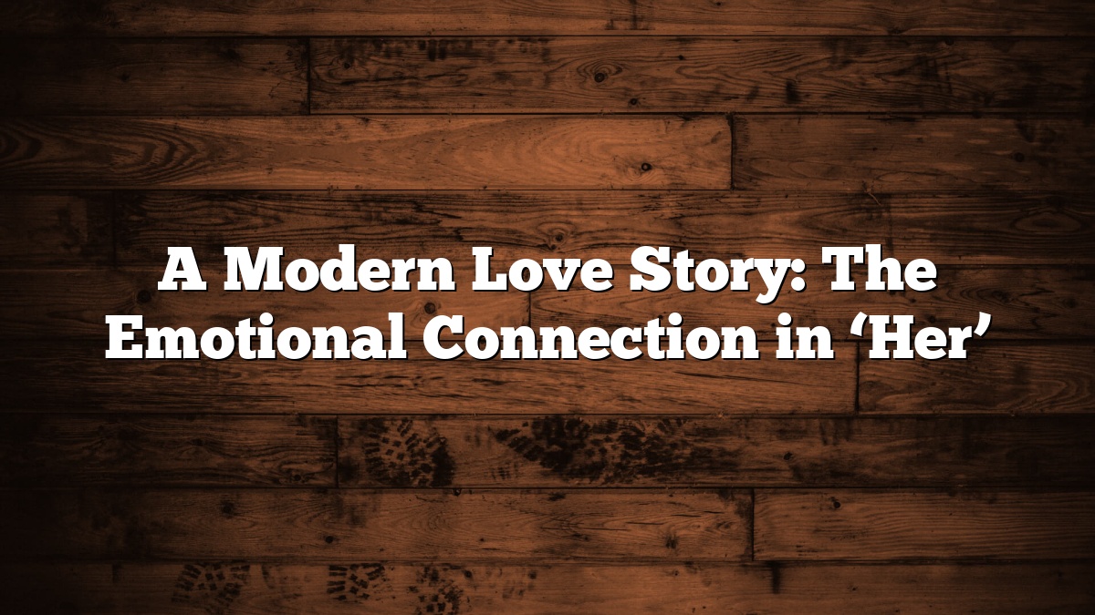 A Modern Love Story: The Emotional Connection in ‘Her’