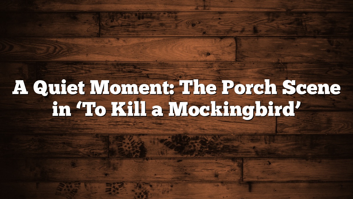 A Quiet Moment: The Porch Scene in ‘To Kill a Mockingbird’