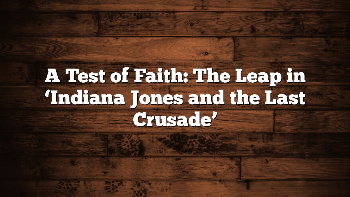 A Test of Faith: The Leap in ‘Indiana Jones and the Last Crusade’