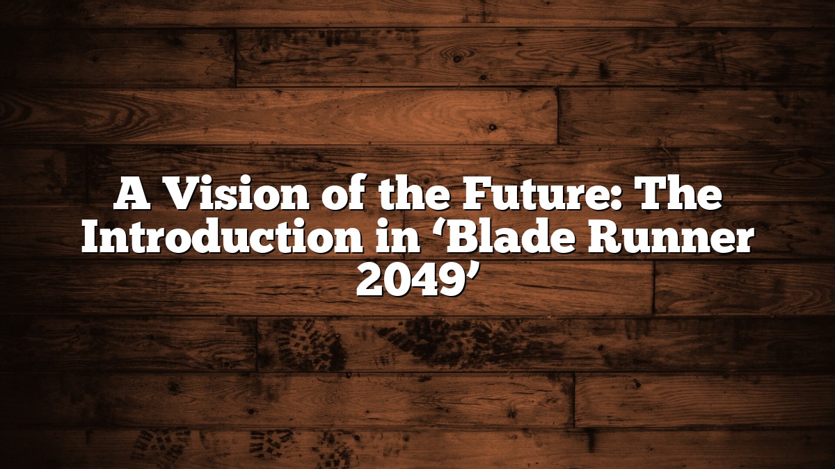 A Vision of the Future: The Introduction in ‘Blade Runner 2049’