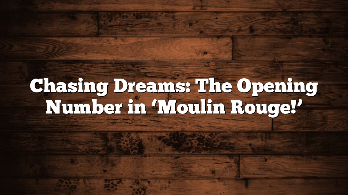 Chasing Dreams: The Opening Number in ‘Moulin Rouge!’
