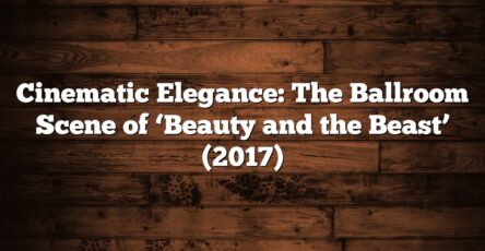 Cinematic Elegance: The Ballroom Scene of ‘Beauty and the Beast’ (2017)