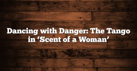 Dancing with Danger: The Tango in ‘Scent of a Woman’