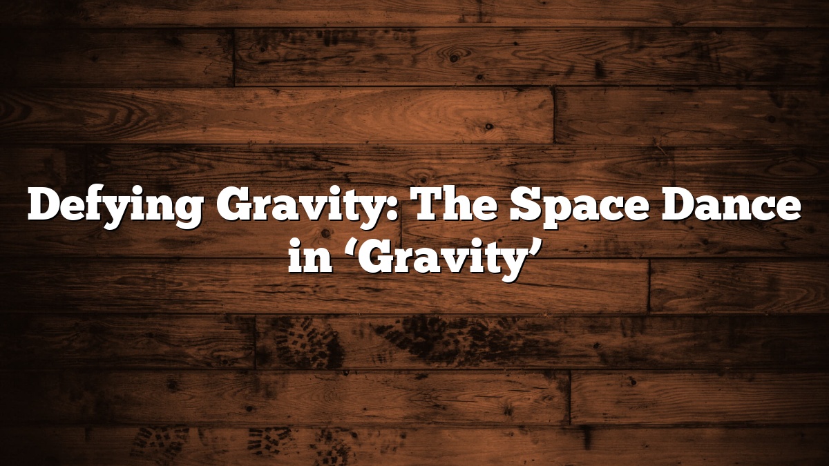Defying Gravity: The Space Dance in ‘Gravity’