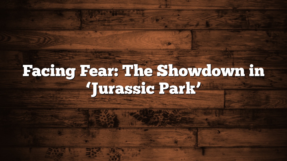 Facing Fear: The Showdown in ‘Jurassic Park’