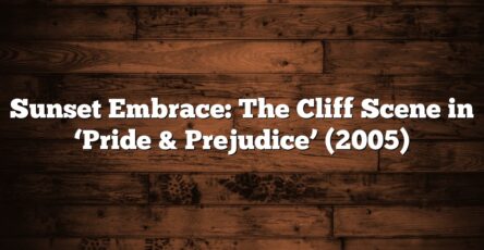 Sunset Embrace: The Cliff Scene in ‘Pride & Prejudice’ (2005)