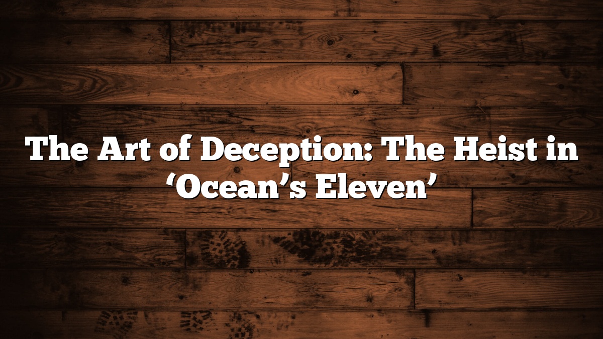 The Art of Deception: The Heist in ‘Ocean’s Eleven’