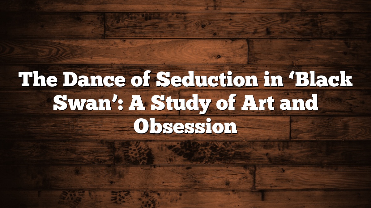 The Dance of Seduction in ‘Black Swan’: A Study of Art and Obsession