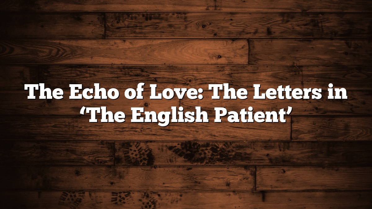The Echo of Love: The Letters in ‘The English Patient’