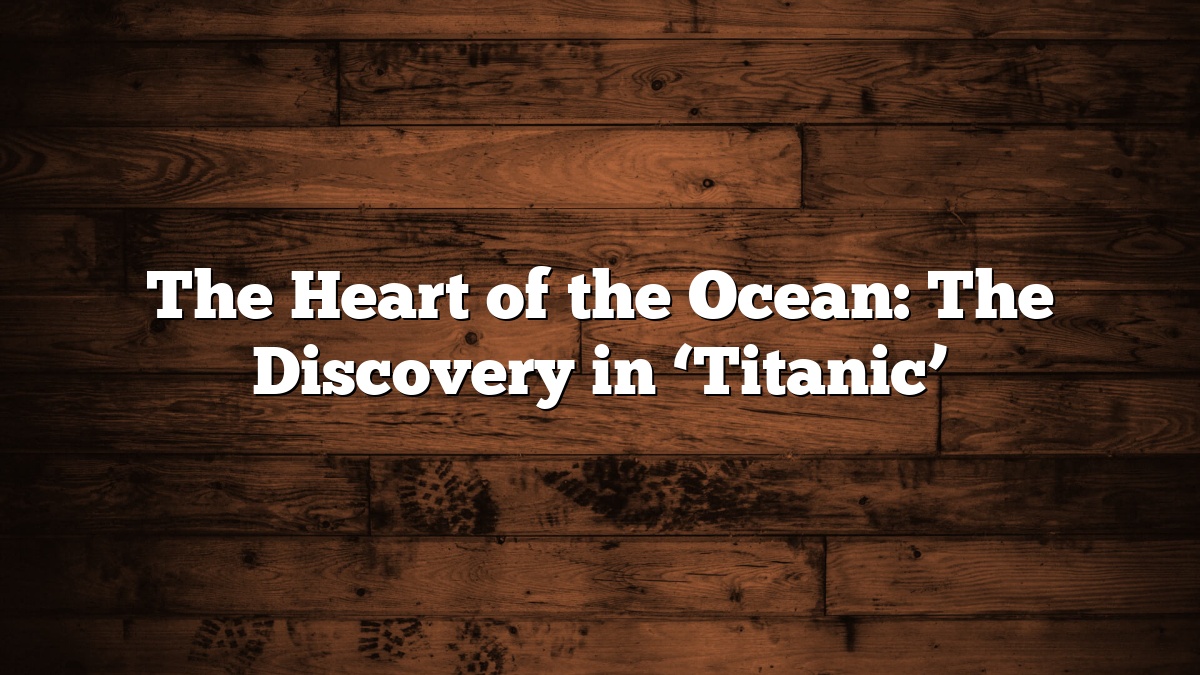 The Heart of the Ocean: The Discovery in ‘Titanic’