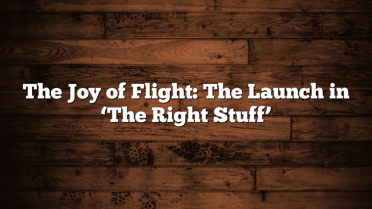 The Joy of Flight: The Launch in ‘The Right Stuff’