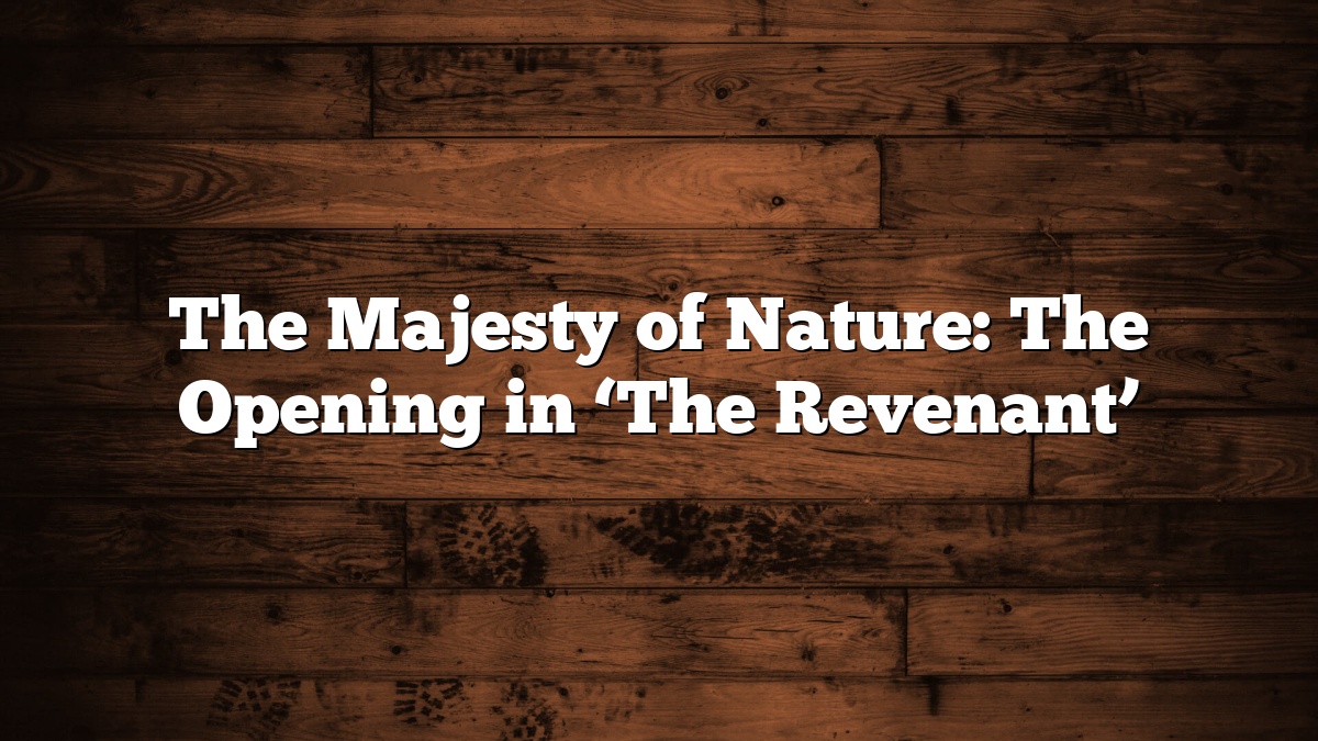 The Majesty of Nature: The Opening in ‘The Revenant’