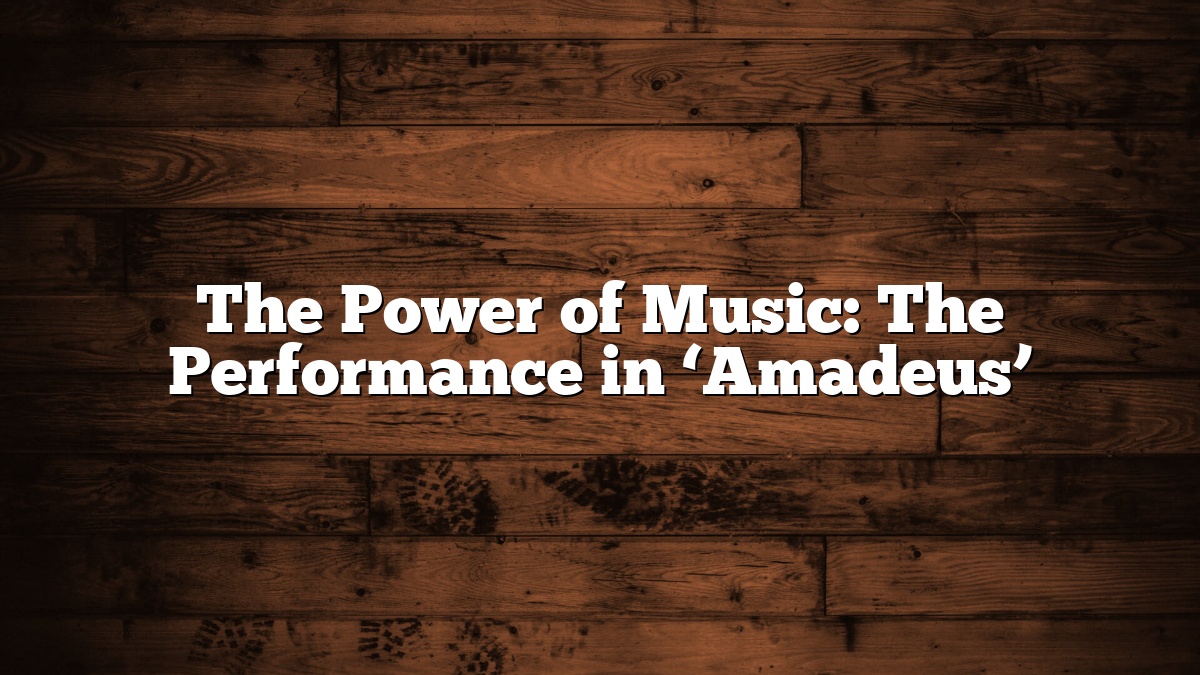The Power of Music: The Performance in ‘Amadeus’