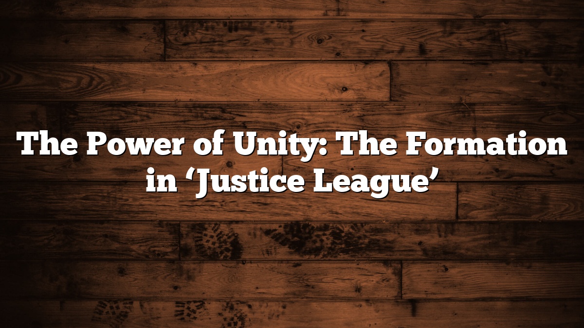 The Power of Unity: The Formation in ‘Justice League’