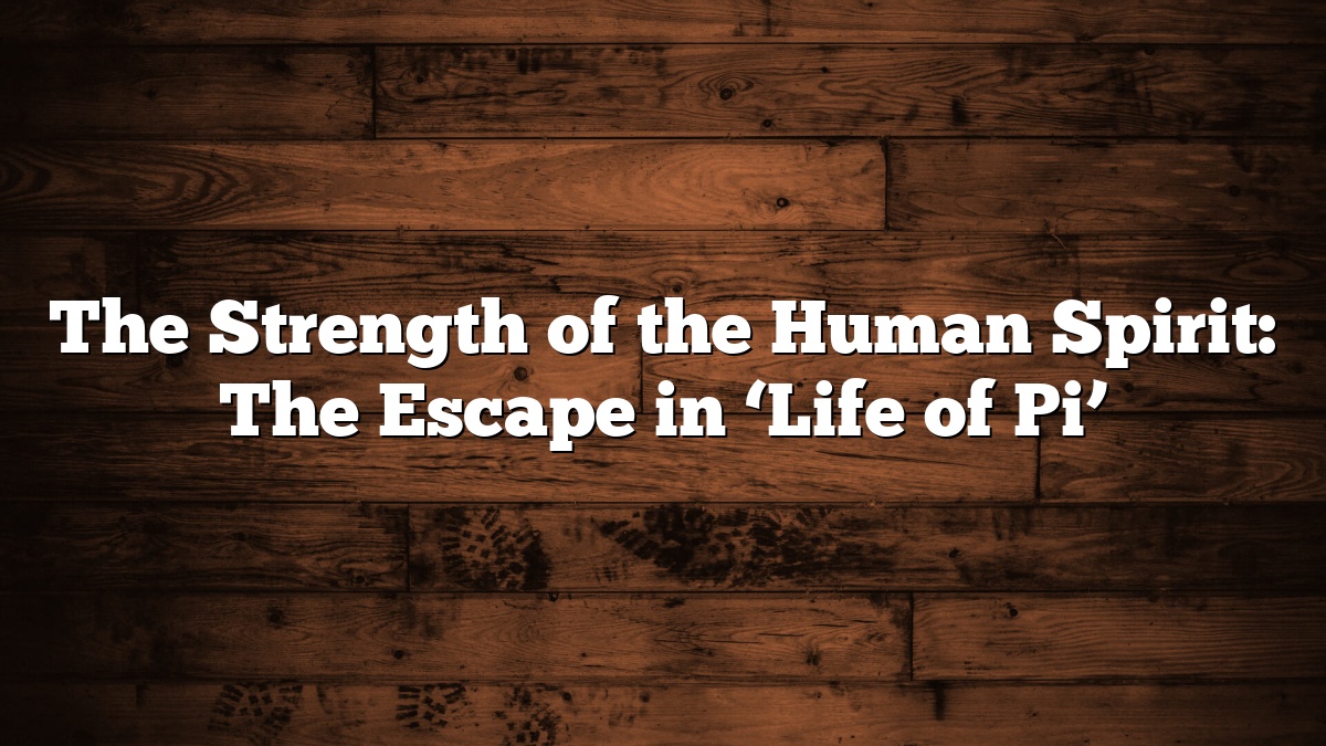 The Strength of the Human Spirit: The Escape in ‘Life of Pi’