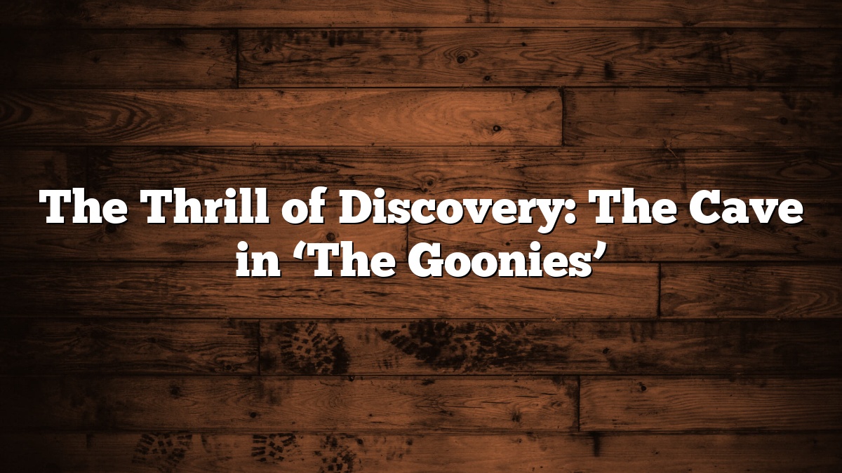 The Thrill of Discovery: The Cave in ‘The Goonies’